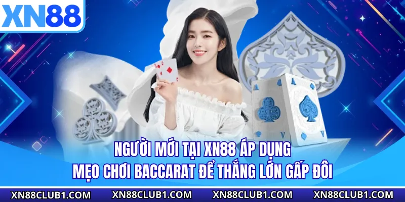 Người mới tại XN88 áp dụng mẹo chơi baccarat để thắng lớn gấp đôi 